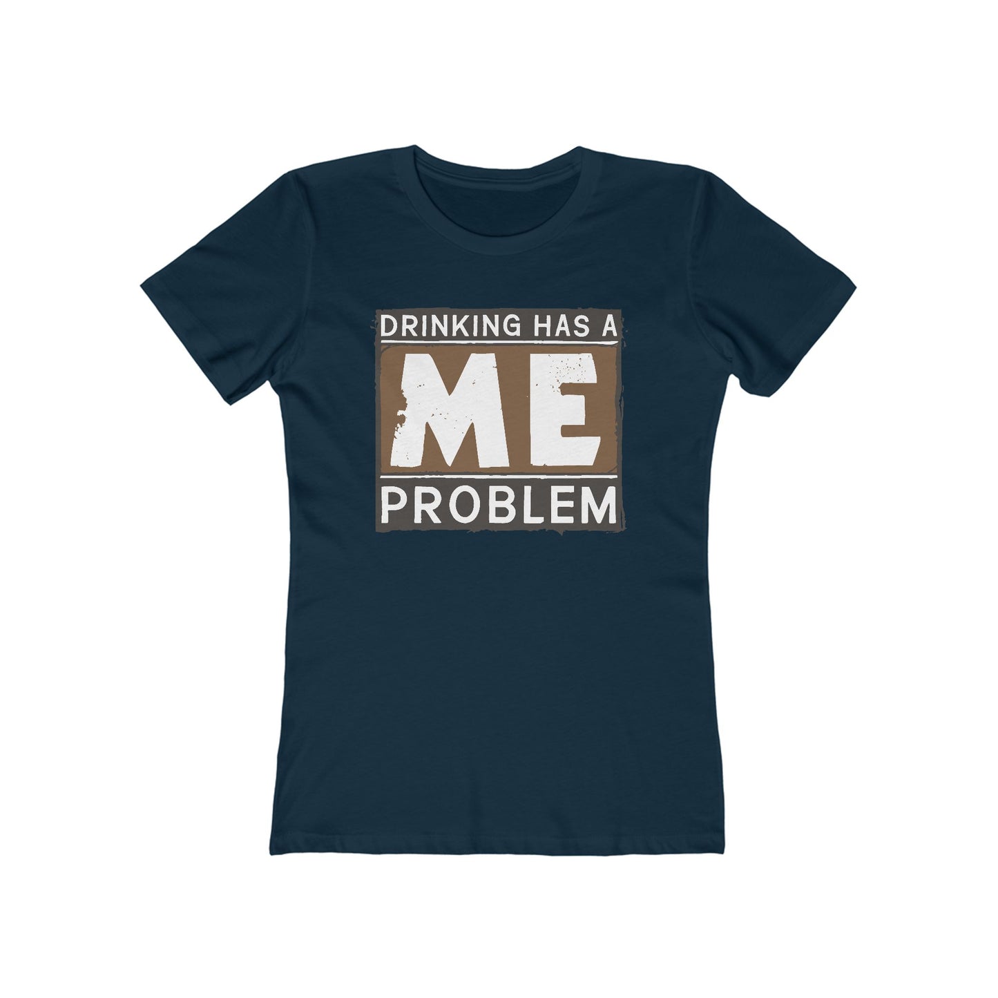 Drinking Has A Me Problem - Women’s T-Shirt