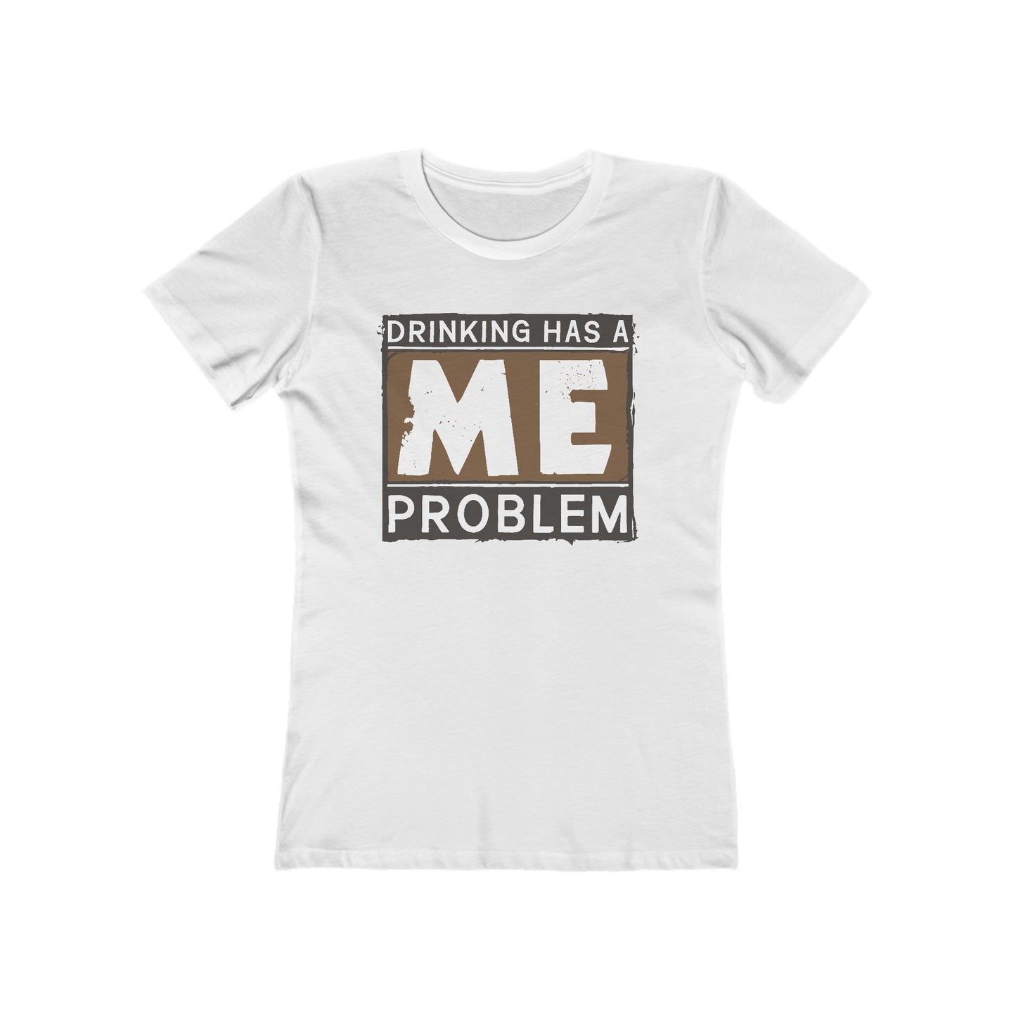 Drinking Has A Me Problem - Women’s T-Shirt