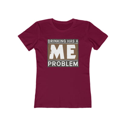 Drinking Has A Me Problem - Women’s T-Shirt