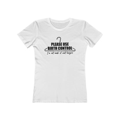 Please Use Birth Control - I'm Not Made Of Coat Hangers - Women's T-Shirt