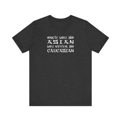 Once You Go Asian You Never Go Caucasian - Men's T-Shirt