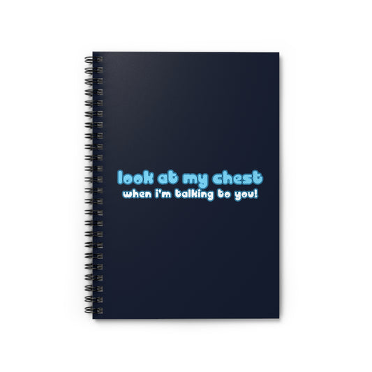 Look At My Chest When You're Talking To Me - Spiral Notebook