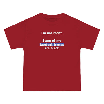 I'm Not Racist. Some Of My Facebook Friends Are Black. - Men's Heavyweight T-Shirt