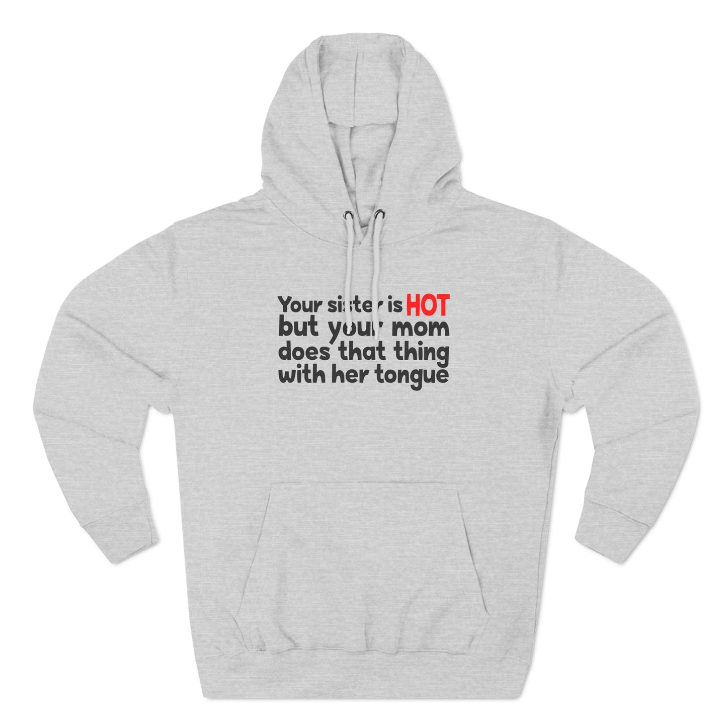 Your Sister Is Hot But Your Mom Does That Thing - Hoodie