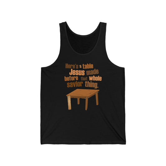 Here's A Table Jesus Made Before That Whole Savior  - Unisex Tank