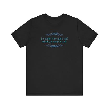 I'm Sorry For What I Said When You Were A Cunt. - Men's T-Shirt