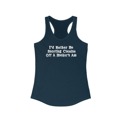 I'd Rather Be Snorting Cocaine Off A Hooker's Ass - Women's Racerback Tank