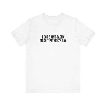 I Got Saint-Faced On Shit Patrick's Day - Men's T-Shirt