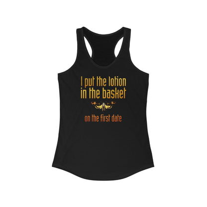 I Put The Lotion In The Basket On The First Date - Women’s Racerback Tank