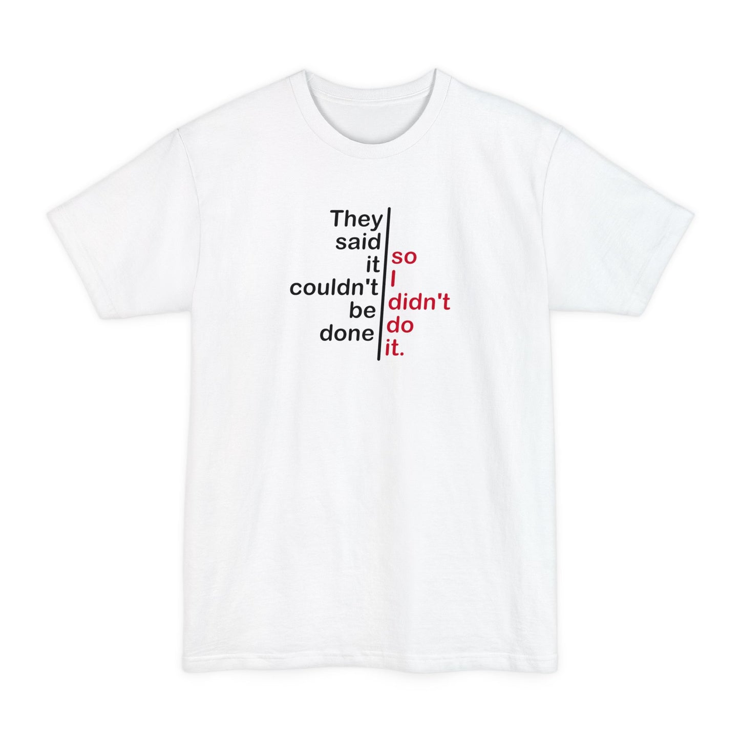 They Said It Couldn't Be Done - So I Didn't Do It. - Men's Tall T-Shirt