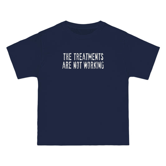 The Treatments Are Not Working - Men's Heavyweight T-Shirt