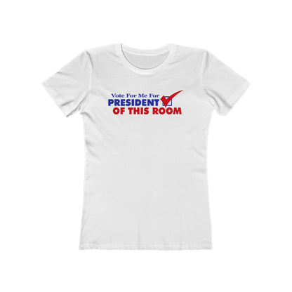 Vote For Me For President Of This Room  - Women’s T-Shirt