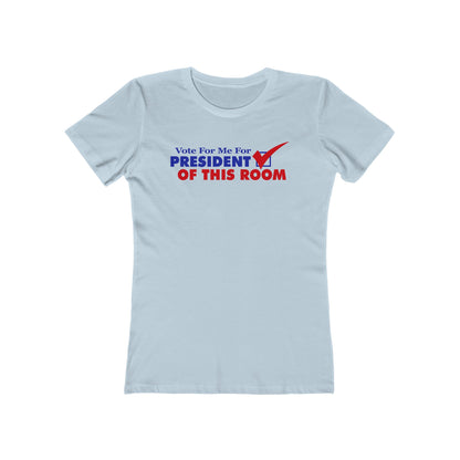 Vote For Me For President Of This Room  - Women’s T-Shirt