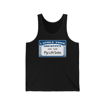 I Stole Your Identity And Now My Life Sucks - Unisex Tank