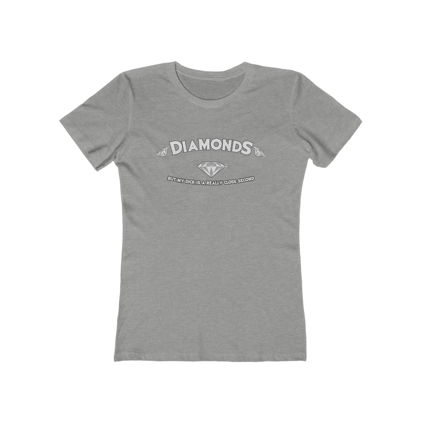 Diamonds Are A Girl's Best Friend - But My Dick Is A Really Close Second - Women’s T-Shirt