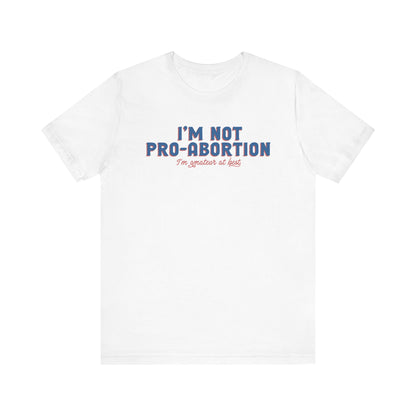 I'm Not Pro-Abortion. I'm Amateur At Best. - Men's T-Shirt