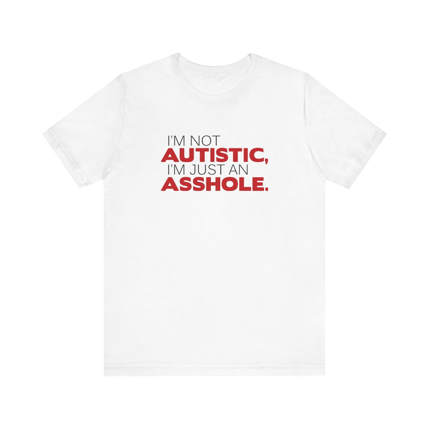 I'm Not Autistic I'm Just An Asshole. - Men's T-Shirt