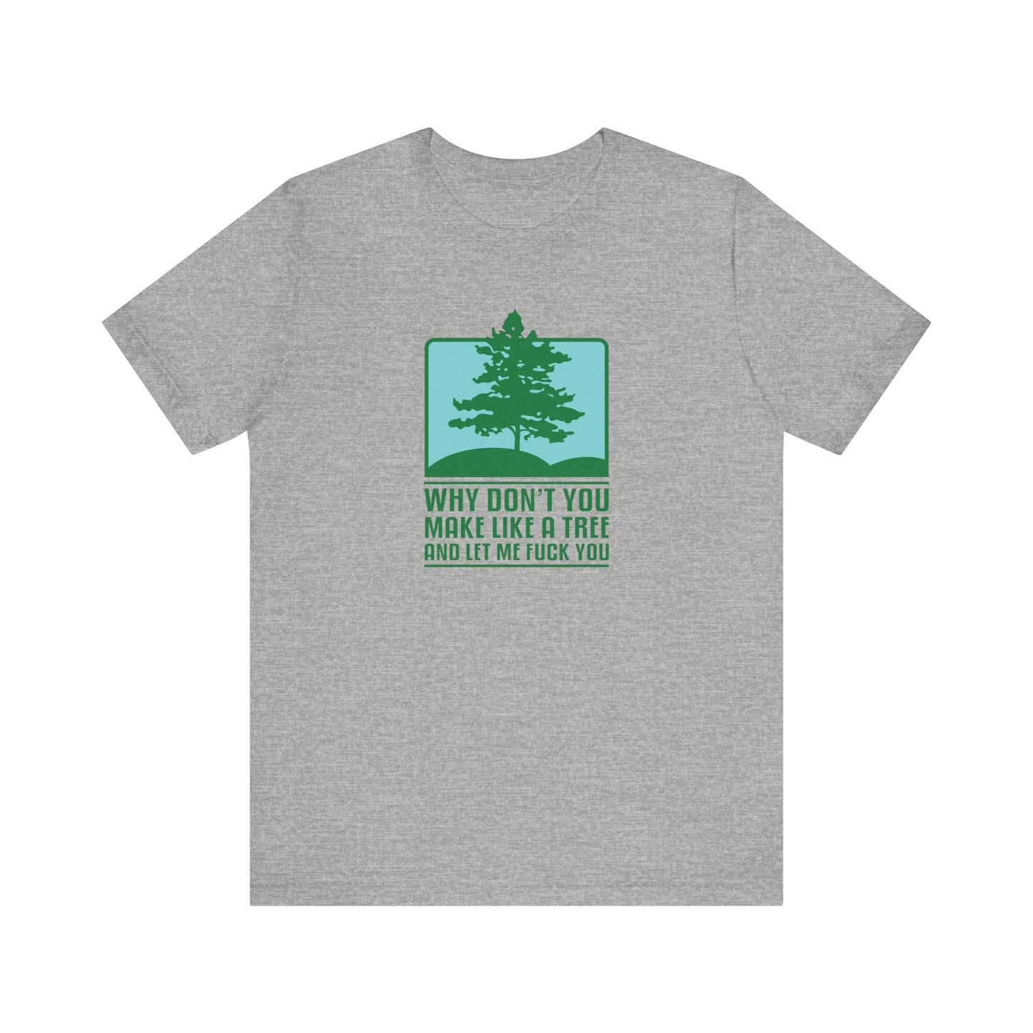 Why Don't You Make Like A Tree And Let Me Fuck You - Men's T-Shirt