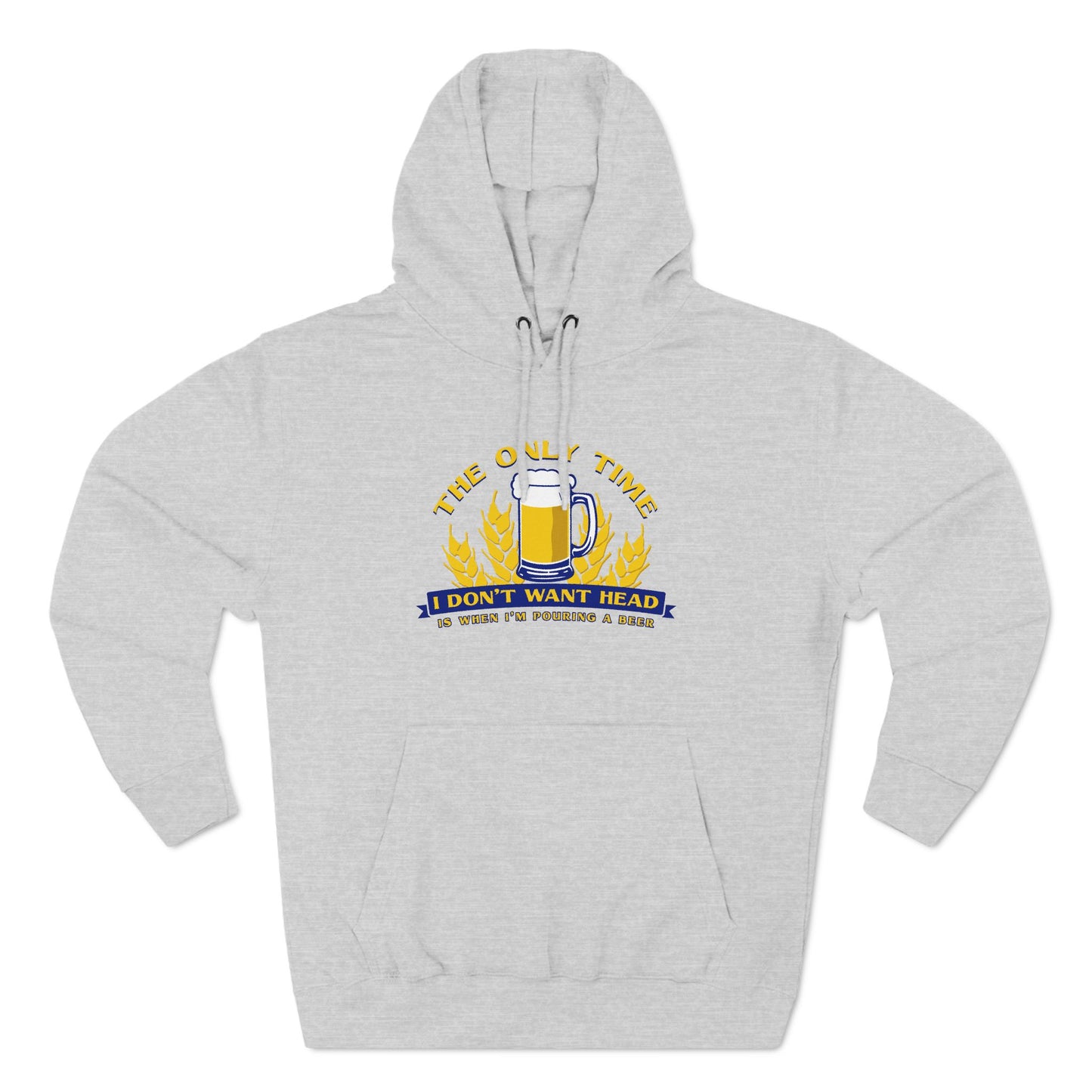 The Only Time I Don't Want Head Is When I'm Pouring A Beer - Hoodie