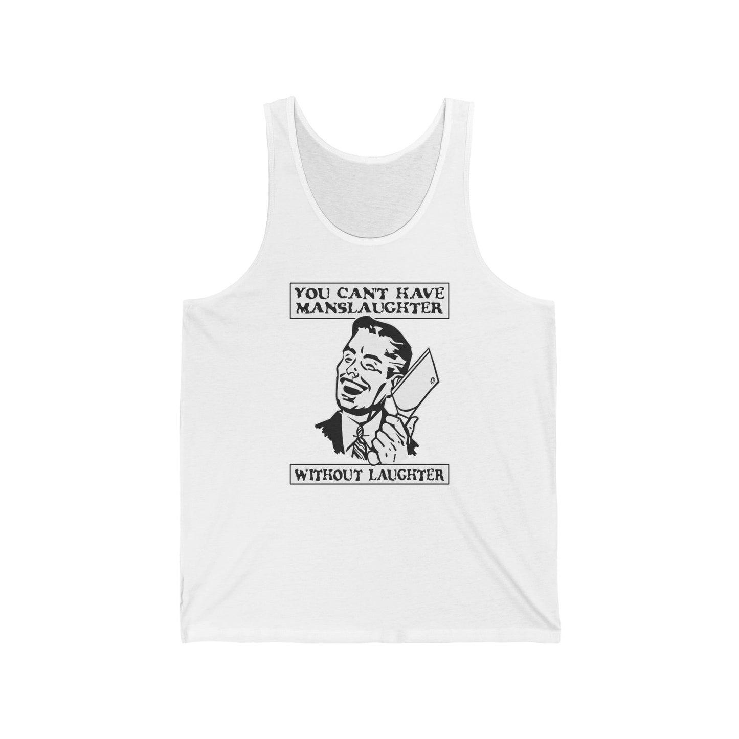 You Can't Have Manslaughter Without Laughter - Unisex Tank