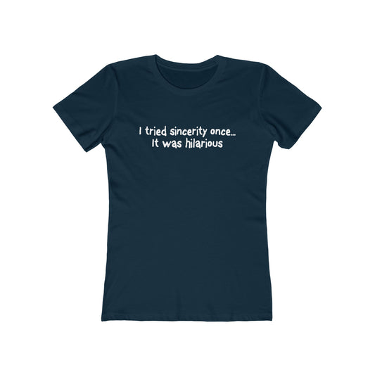 I Tried Sincerity Once... It Was Hilarious  - Women’s T-Shirt