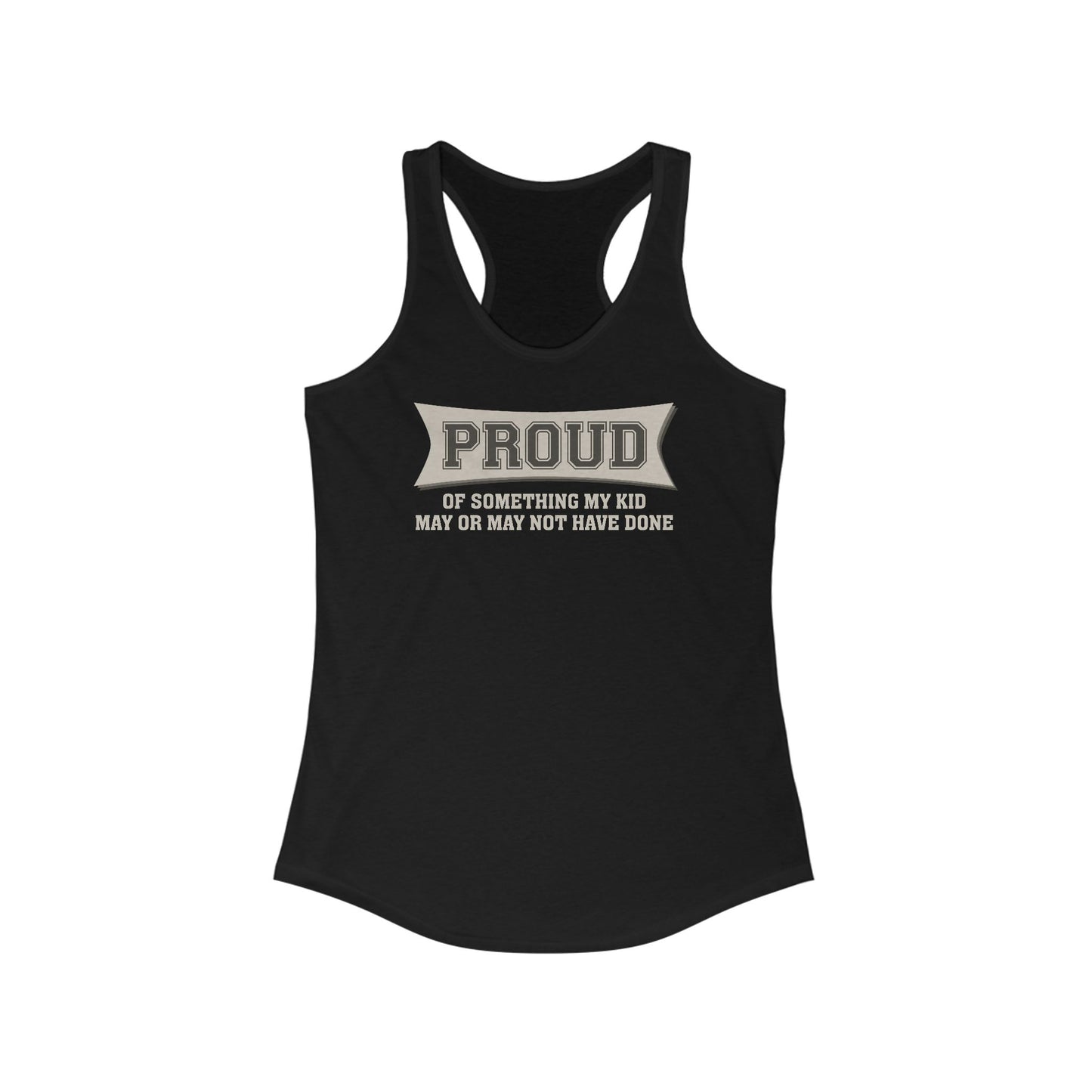 Proud Of Something My Kid May Or May Not Have Done - Women's Racerback Tank