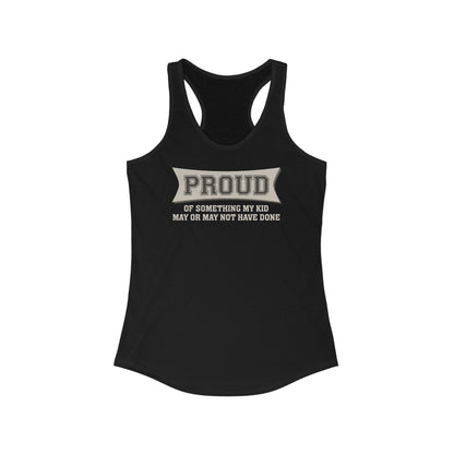 Proud Of Something My Kid May Or May Not Have Done - Women's Racerback Tank