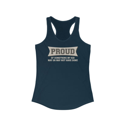 Proud Of Something My Kid May Or May Not Have Done - Women's Racerback Tank