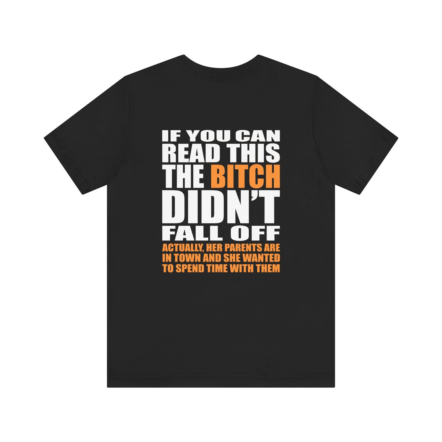 If You Can Read This The Bitch Didn't Fall Off - Actually Her Parents Are In Town And She Wanted To Spend Time With Them (Printed on the back) - Men's T-Shirt