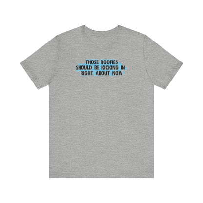 Those Roofies Should Be Kicking In Right About Now - Men's T-Shirt