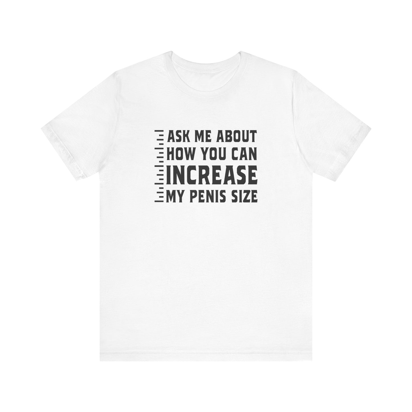 Ask Me About How You Can Increase My Penis Size - Men's T-Shirt