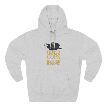 I Hated Cops Before It Was Cool - Hoodie