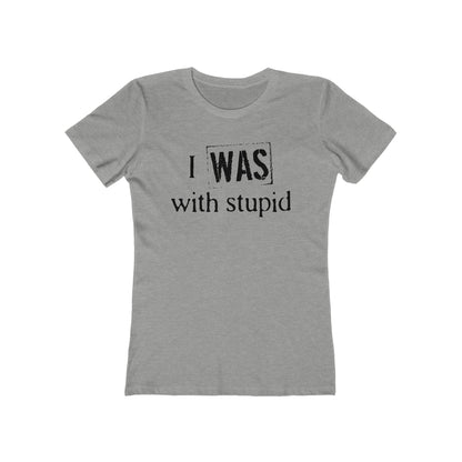 I Was With Stupid  - Women’s T-Shirt