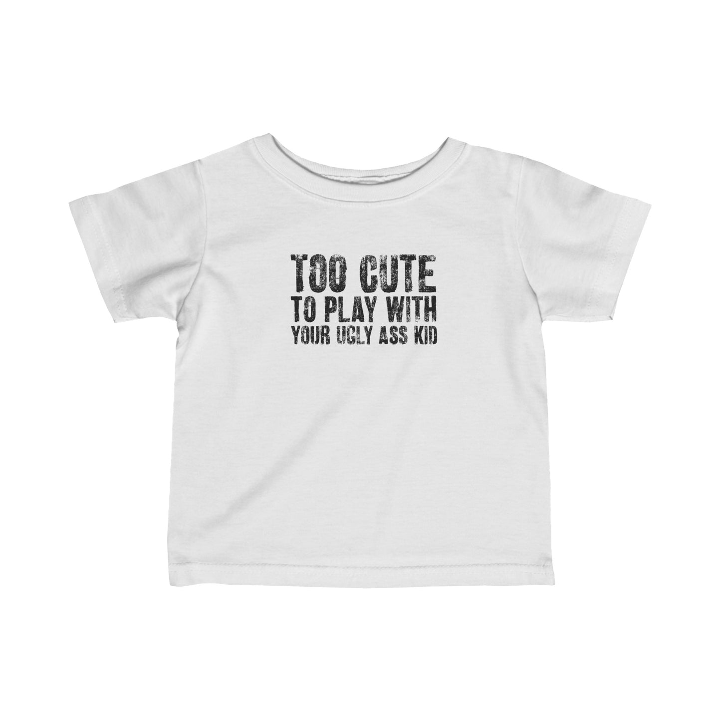 Too Cute To Play With Your Ugly Ass Kid - Baby T-Shirt