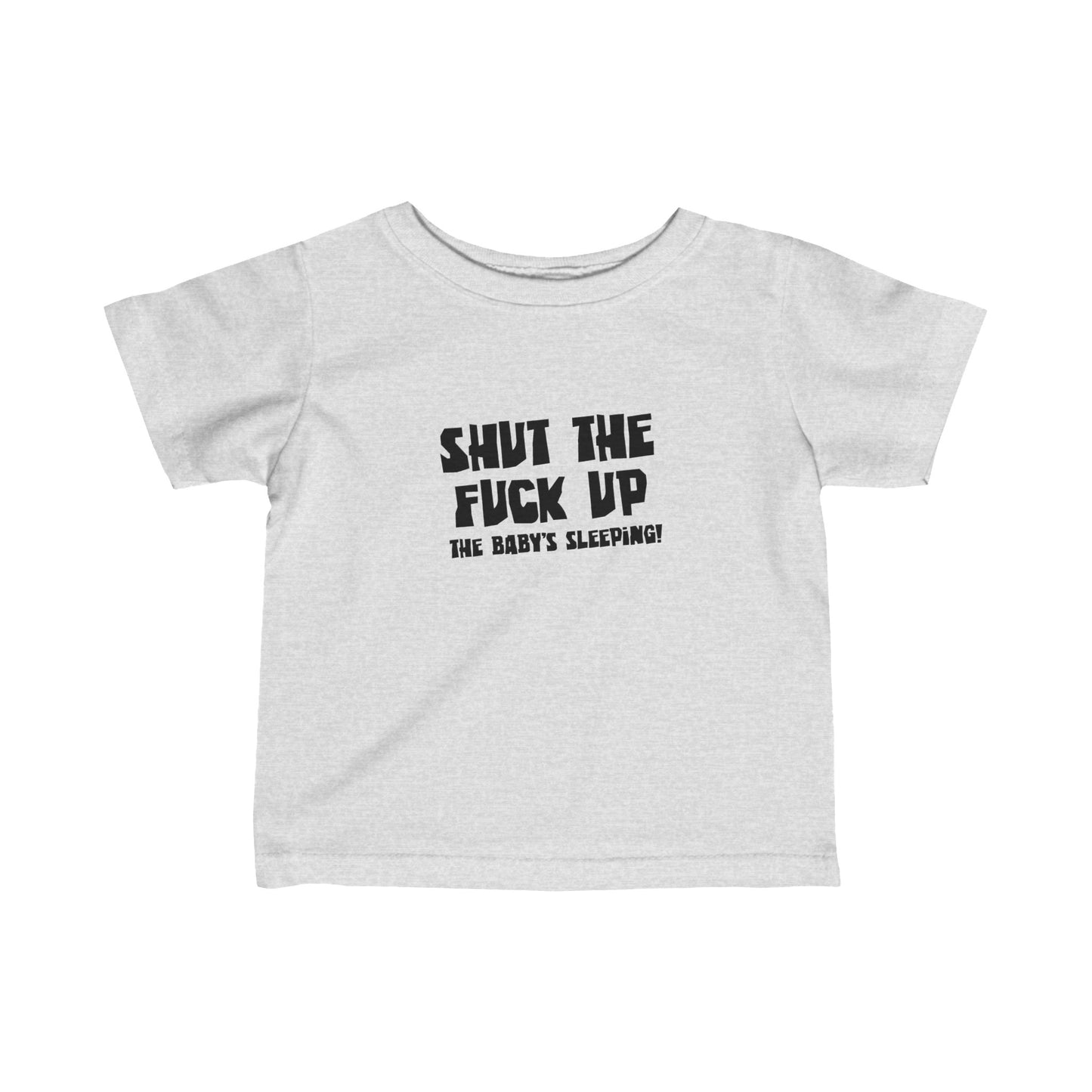 Shut The Fuck Up - The Baby's Sleeping! - Baby T-Shirt