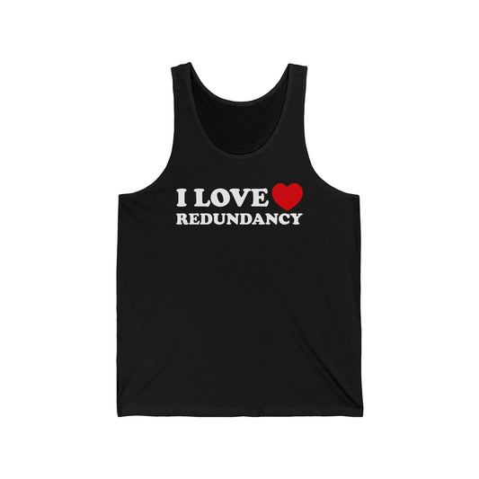 I Love (Heart) Redundancy - Unisex Tank