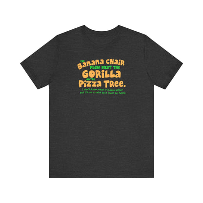 The Banana Chair Flew Past The Gorilla On The Pizza Tree - Men's T-Shirt