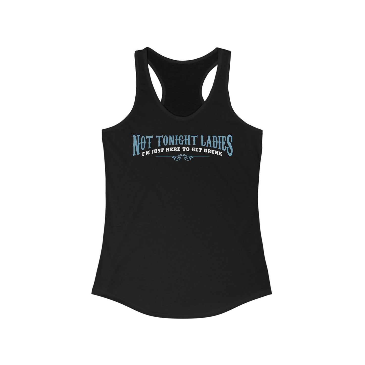 Not Tonight Ladies I'm Just Here To Get Drunk - Women’s Racerback Tank