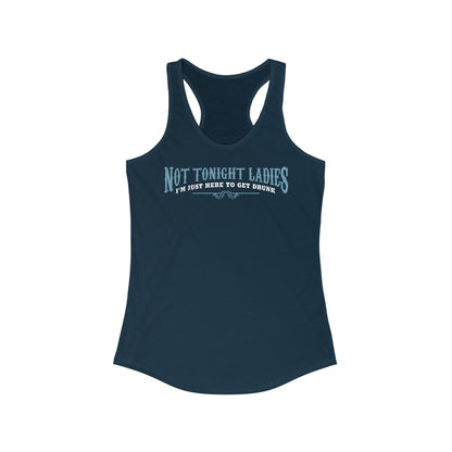 Not Tonight Ladies I'm Just Here To Get Drunk - Women’s Racerback Tank