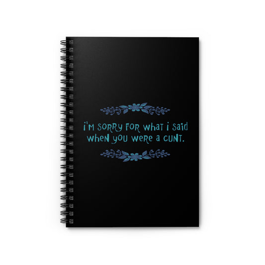 I'm Sorry For What I Said When You Were A Cunt. - Spiral Notebook