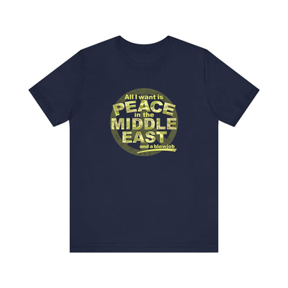 All I Want Is Peace In The Middle East (And A Blowjob) - Men's T-Shirt