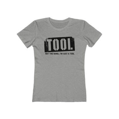 Tool (Not The Band I'm Just A Tool) - Women’s T-Shirt