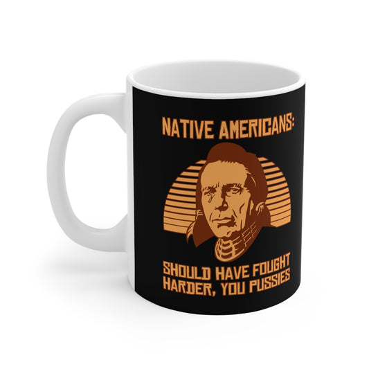 Native Americans - Should Have Fought Harder You Pussies - Mug