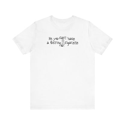 No You Can't Have A Fucking Cigarette - Men's T-Shirt