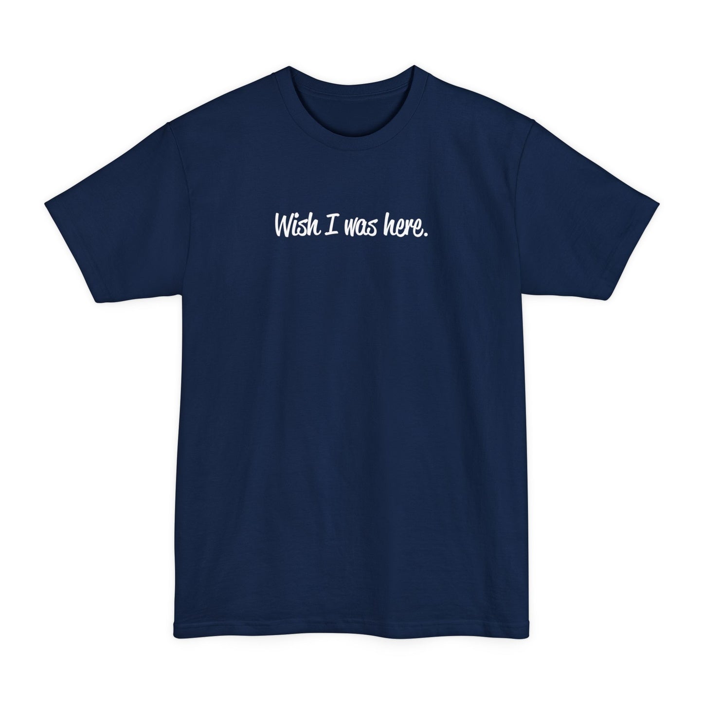 Wish I Was Here. - Men's Tall T-Shirt