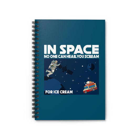 In Space No One Can Hear You Scream For Ice Cream - Spiral Notebook