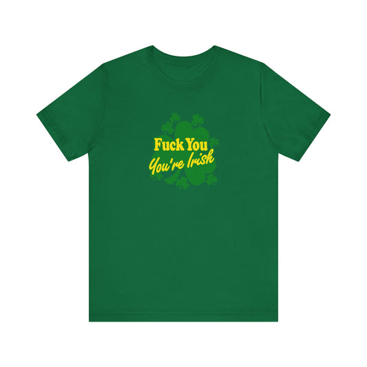 Fuck You - You're Irish - Men's T-Shirt