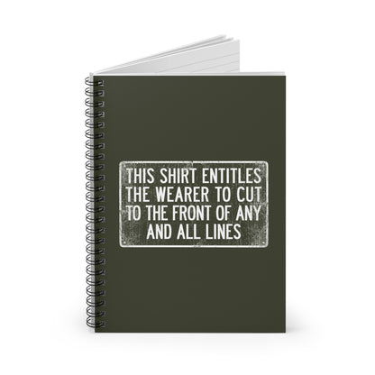 This Shirt Entitles The Wearer To Cut To The Front Of Any And All Lines - Spiral Notebook