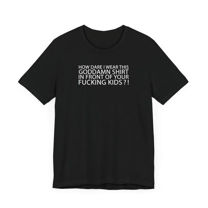 How Dare I Wear This Goddamn Shirt - Men's T-Shirt