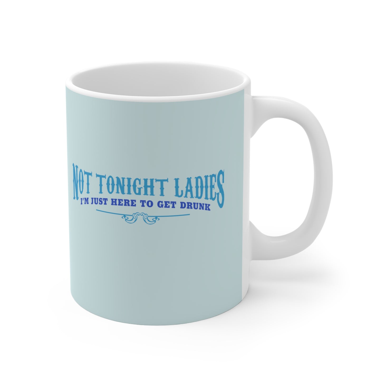 Not Tonight Ladies I'm Just Here To Get Drunk - Mug